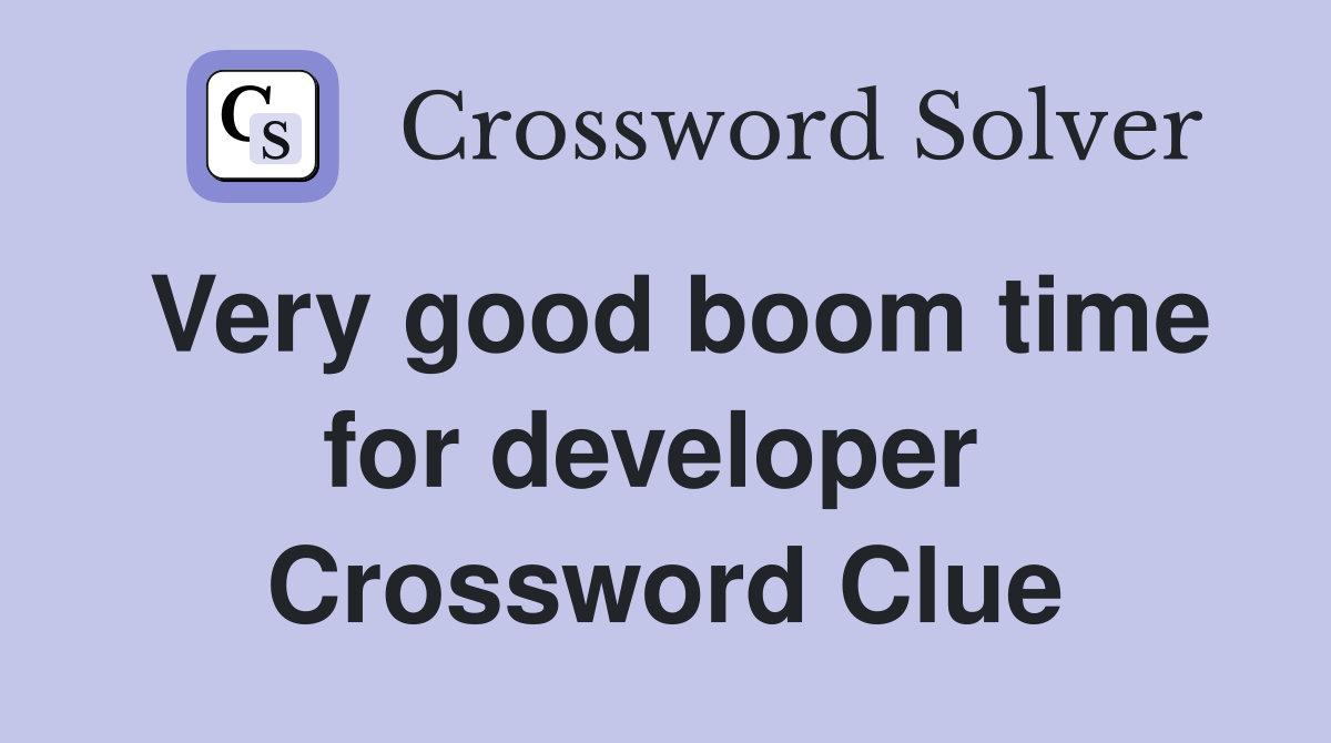 Very good boom time for developer  Crossword Clue