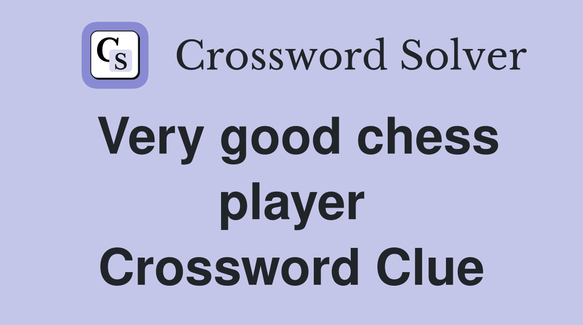 Very good chess player Crossword Clue