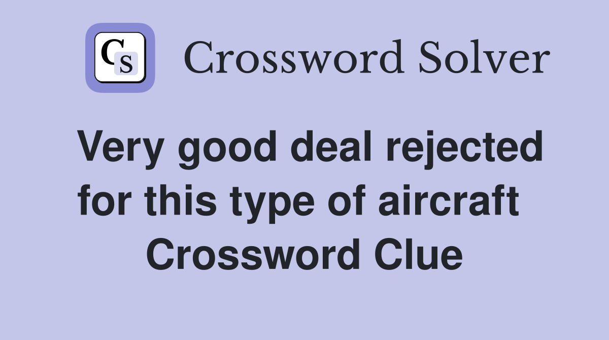 Very good deal rejected for this type of aircraft  Crossword Clue