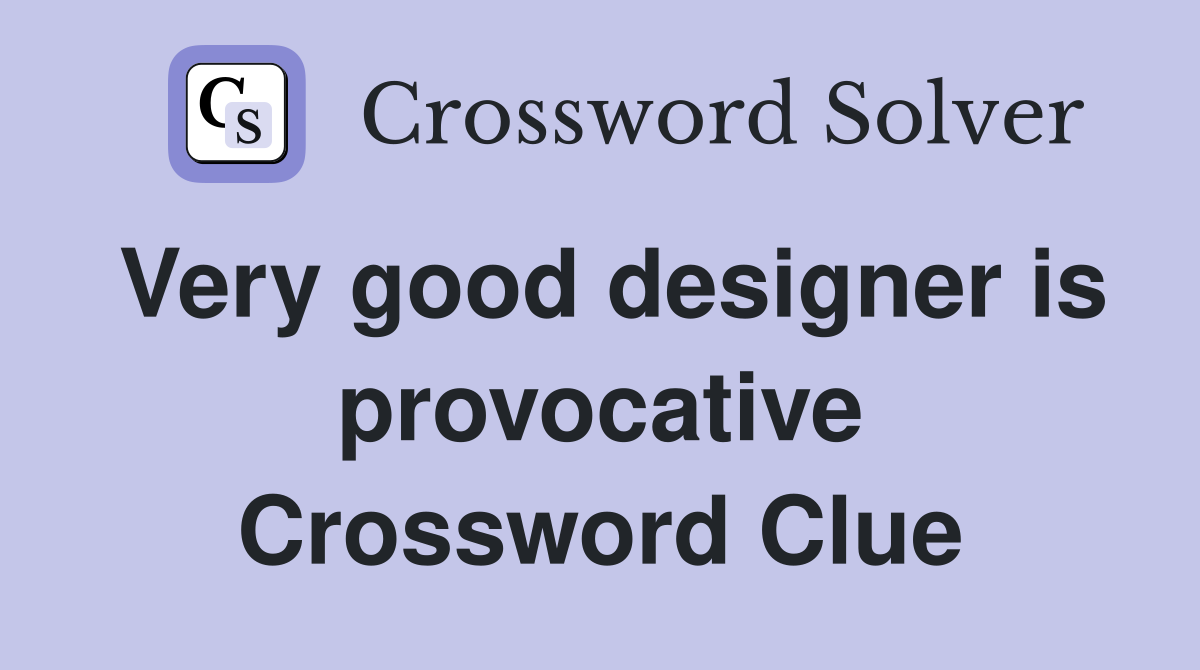 Very good designer is provocative Crossword Clue