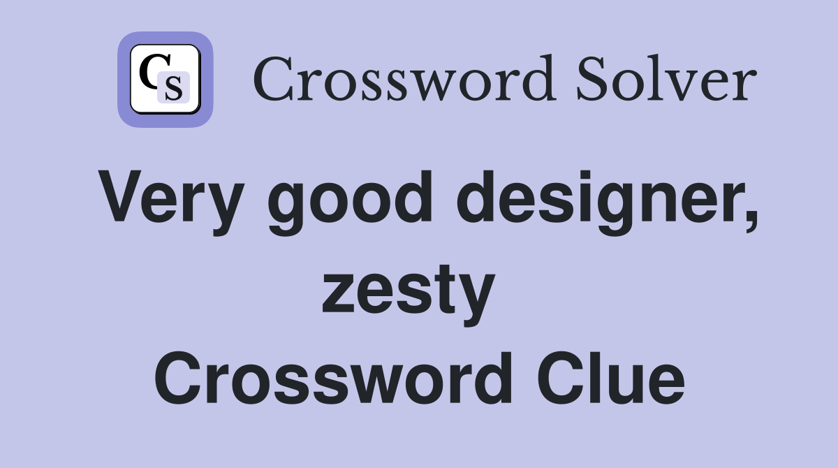 Very good designer, zesty  Crossword Clue