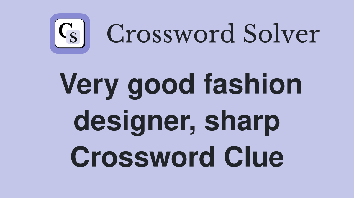 Very good fashion designer, sharp Crossword Clue