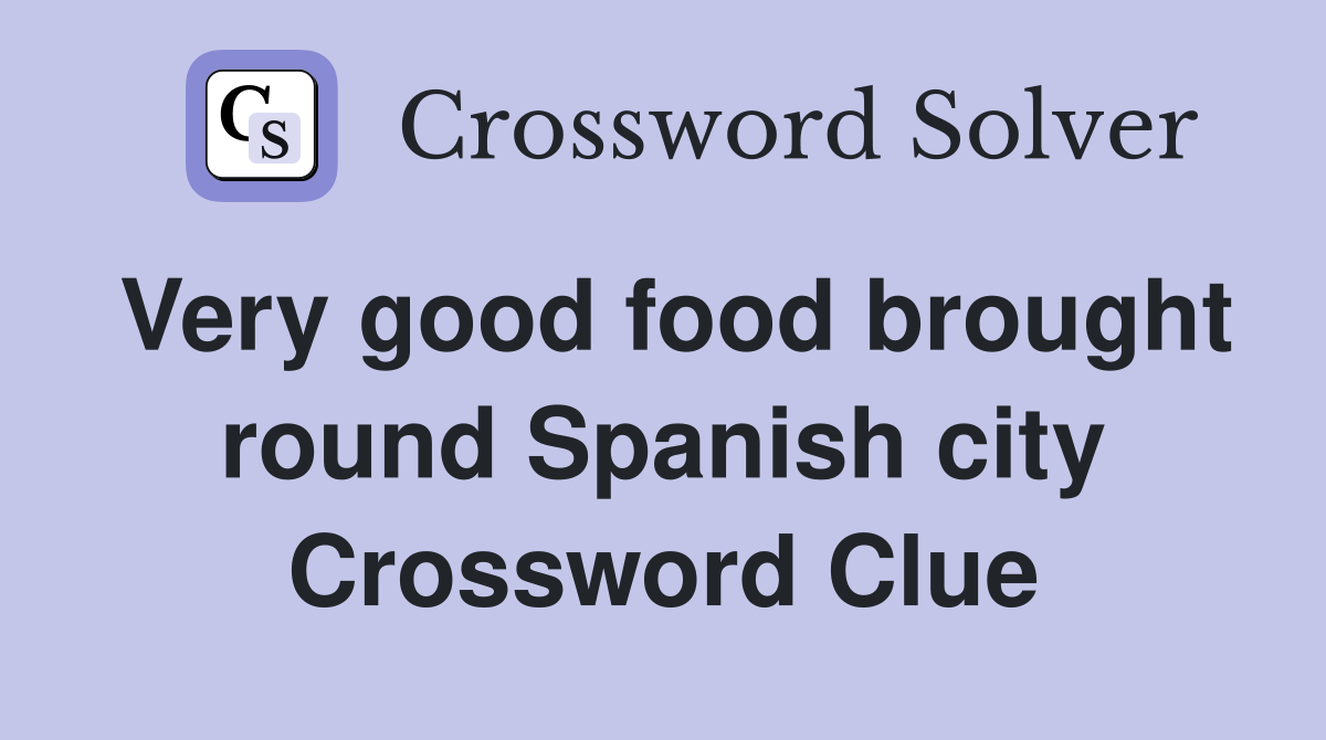 Very good food brought round Spanish city Crossword Clue