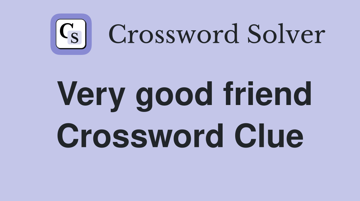 Very good friend Crossword Clue