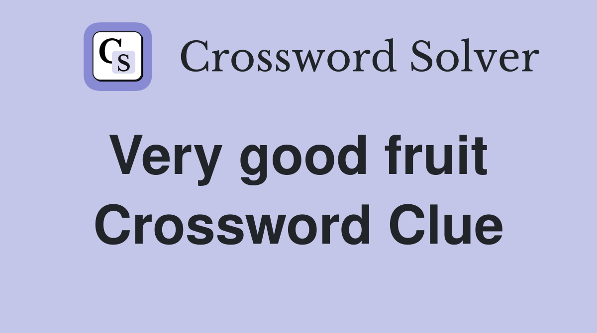 Very good fruit  Crossword Clue