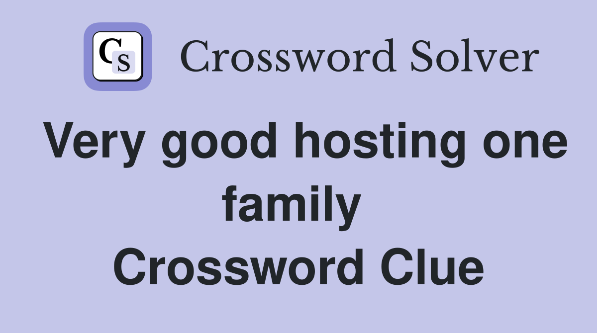 Very good hosting one family  Crossword Clue