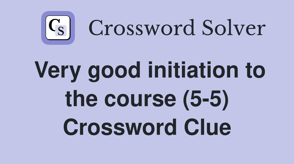 Very good initiation to the course (5-5) Crossword Clue
