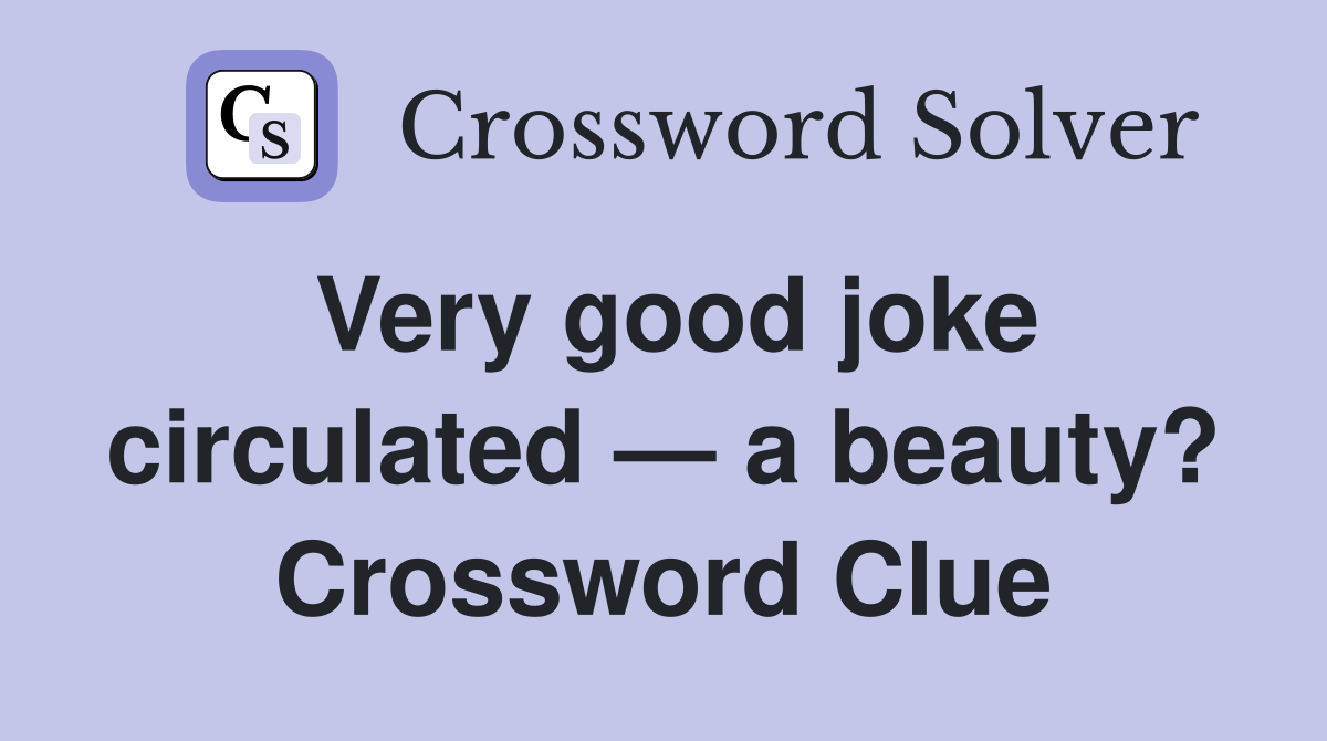 Very good joke circulated — a beauty? Crossword Clue