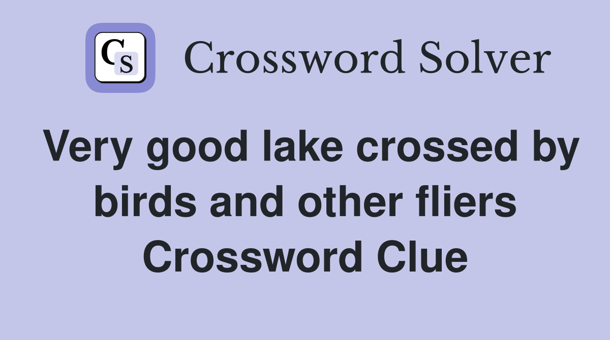 Very good lake crossed by birds and other fliers Crossword Clue