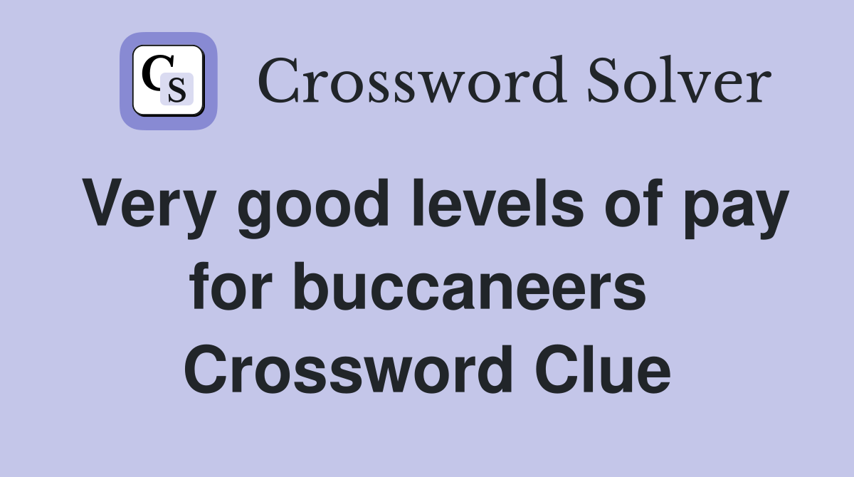 Very good levels of pay for buccaneers  Crossword Clue