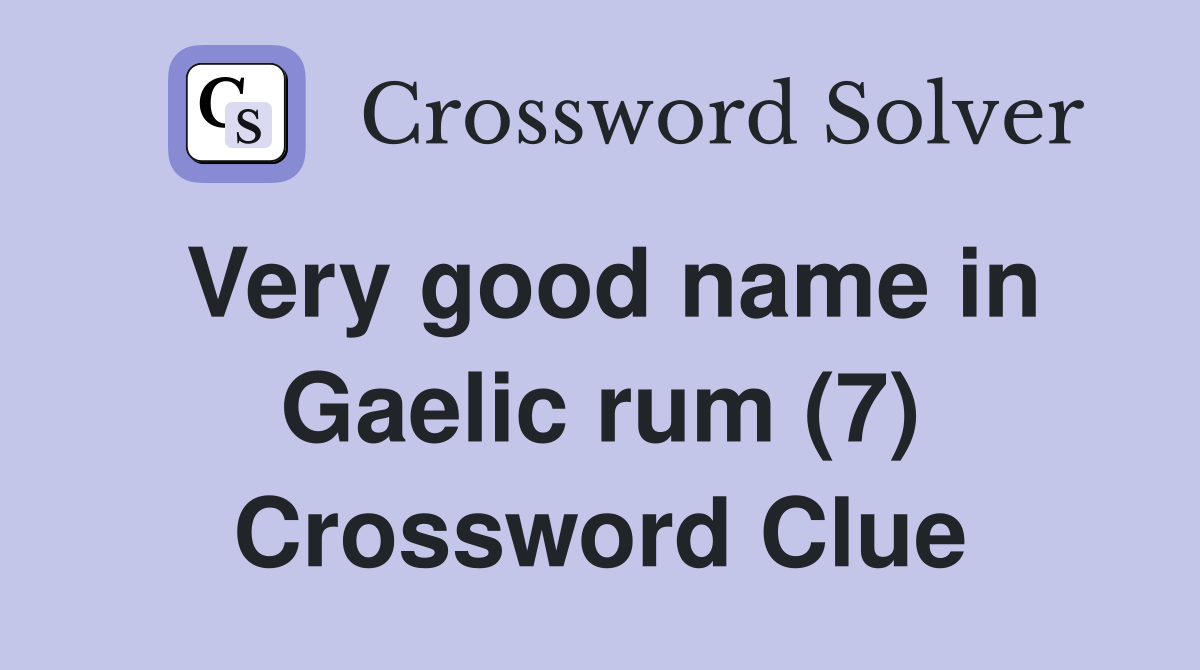 Very good name in Gaelic rum (7) Crossword Clue