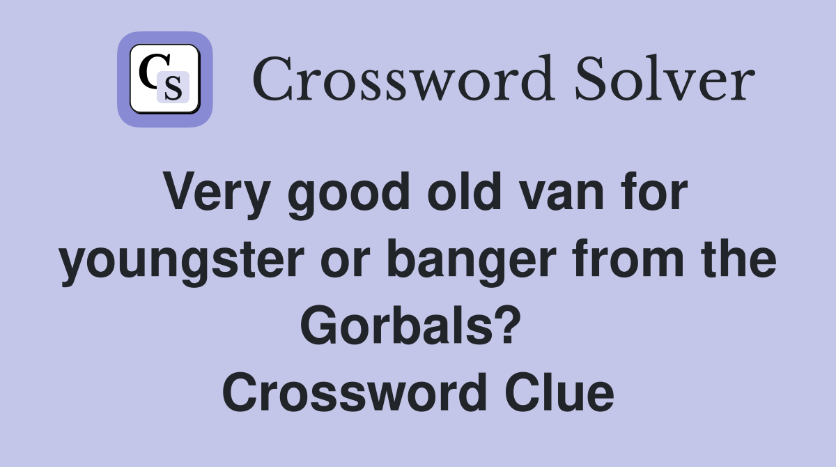 Very good old van for youngster or banger from the Gorbals?  Crossword Clue