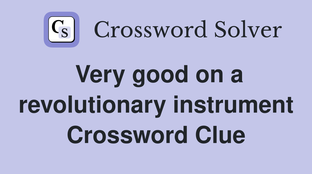 Very good on a revolutionary instrument Crossword Clue