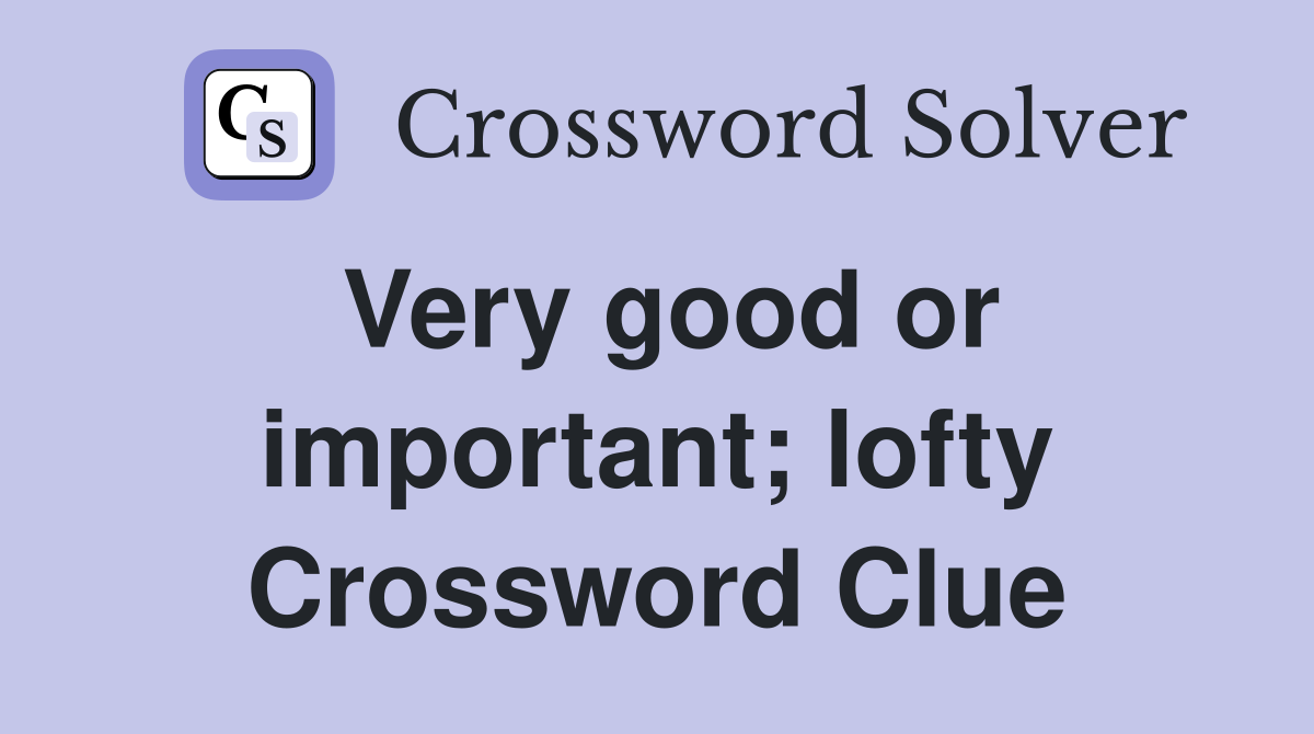 Very good or important; lofty Crossword Clue