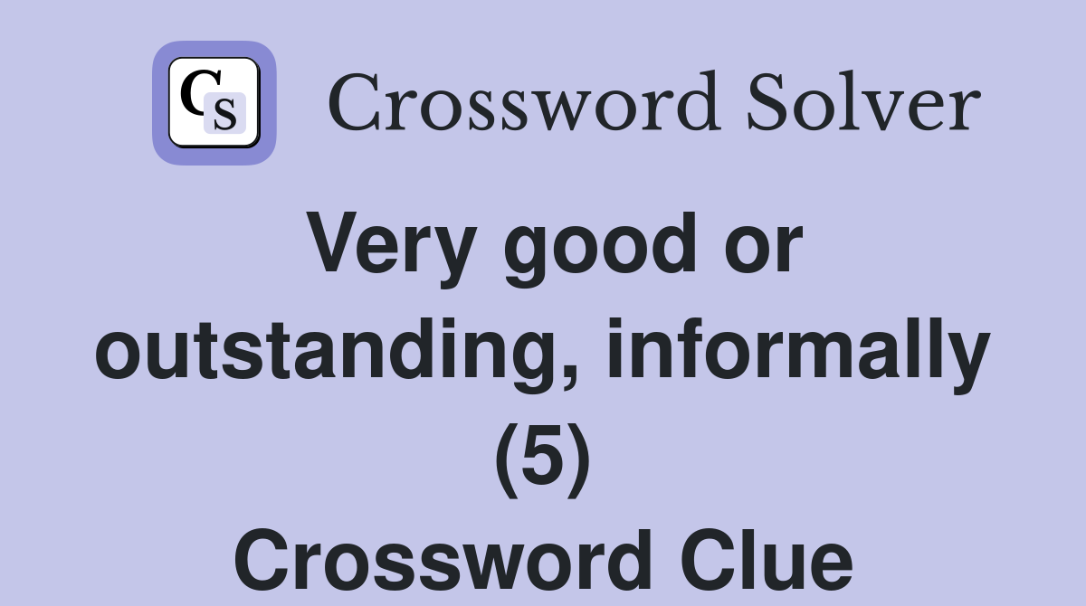 Very good or outstanding, informally (5) Crossword Clue