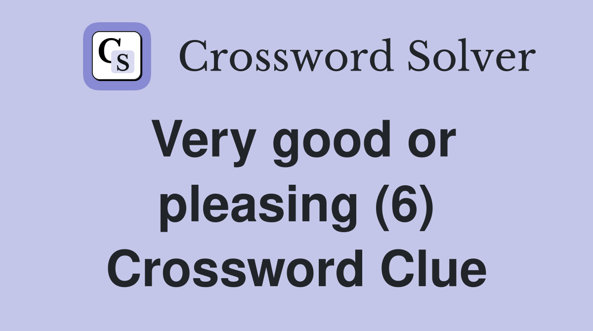 Very good or pleasing (6) Crossword Clue