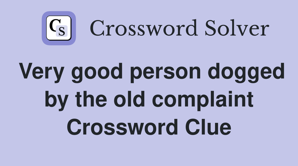 Very good person dogged by the old complaint Crossword Clue