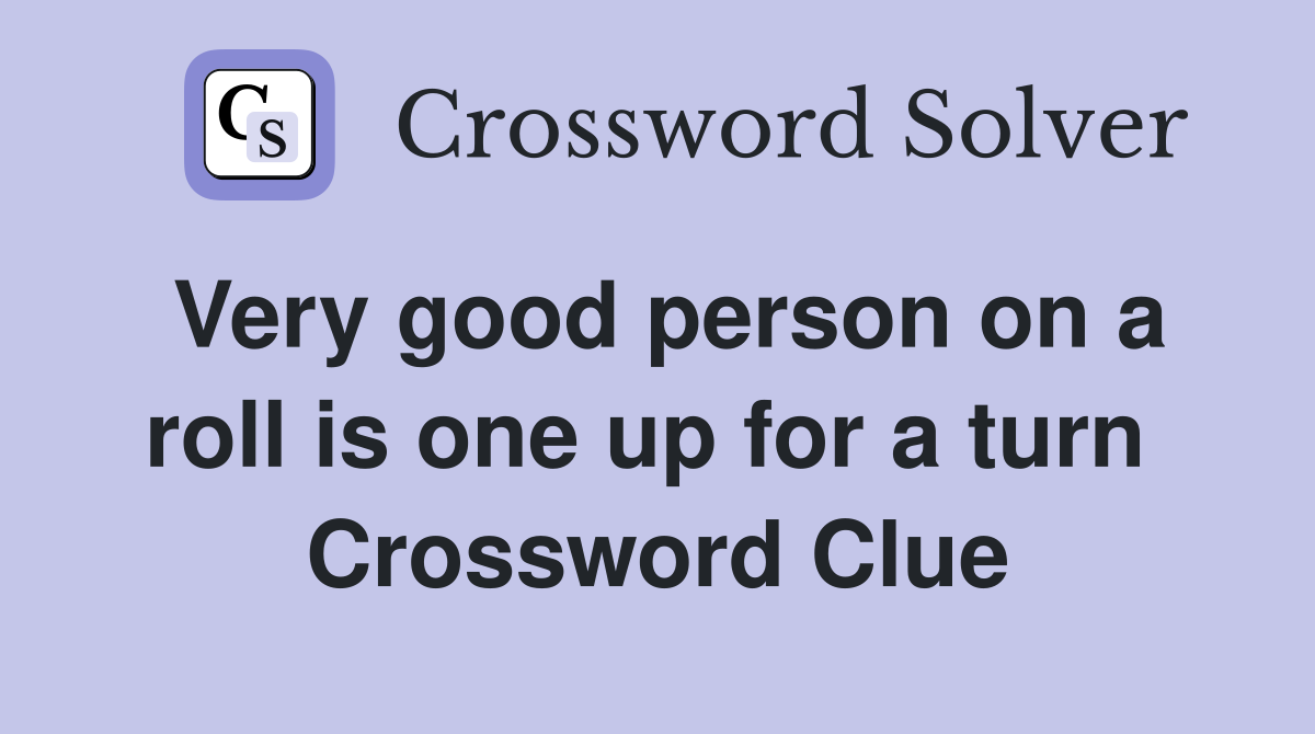 Very good person on a roll is one up for a turn  Crossword Clue