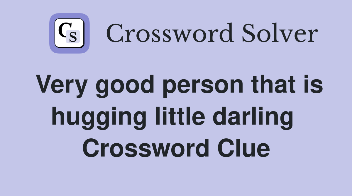 Very good person that is hugging little darling  Crossword Clue