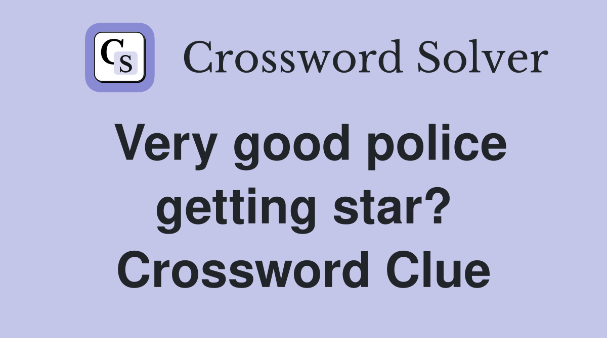 Very good police getting star? Crossword Clue