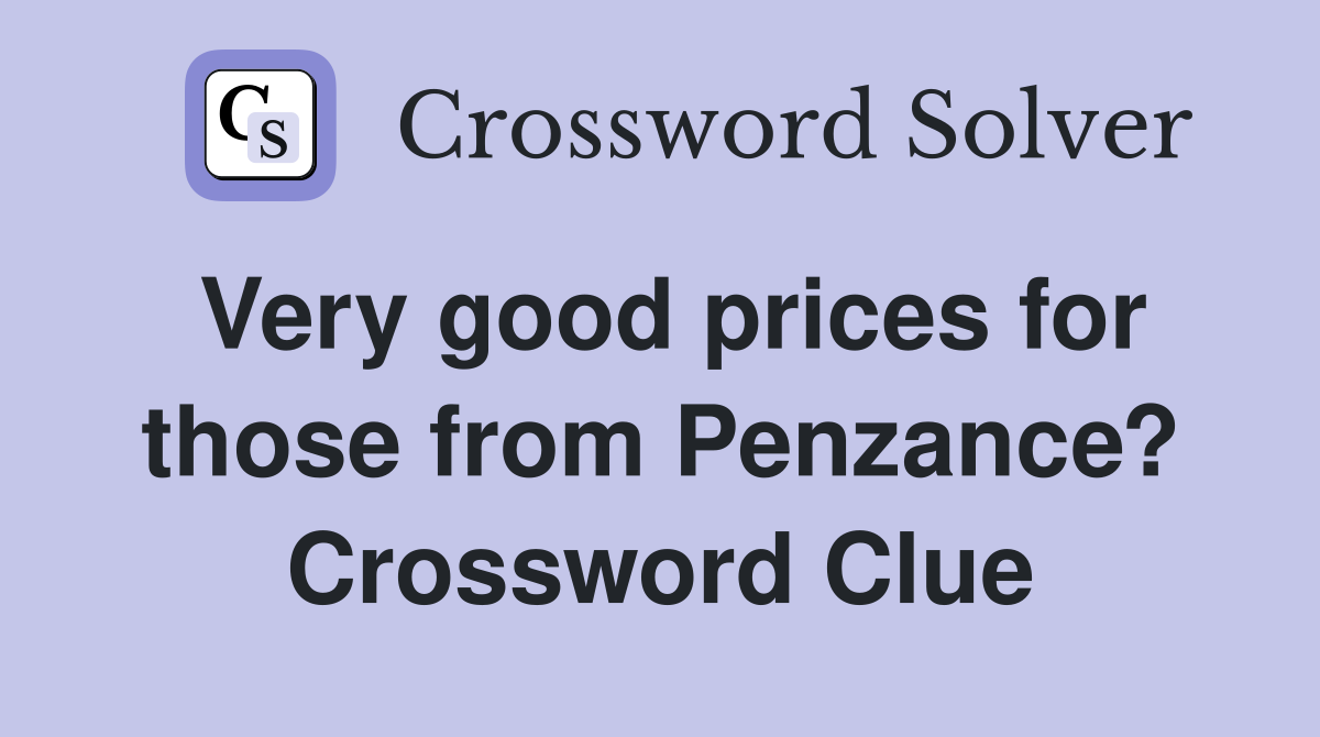 Very good prices for those from Penzance? Crossword Clue