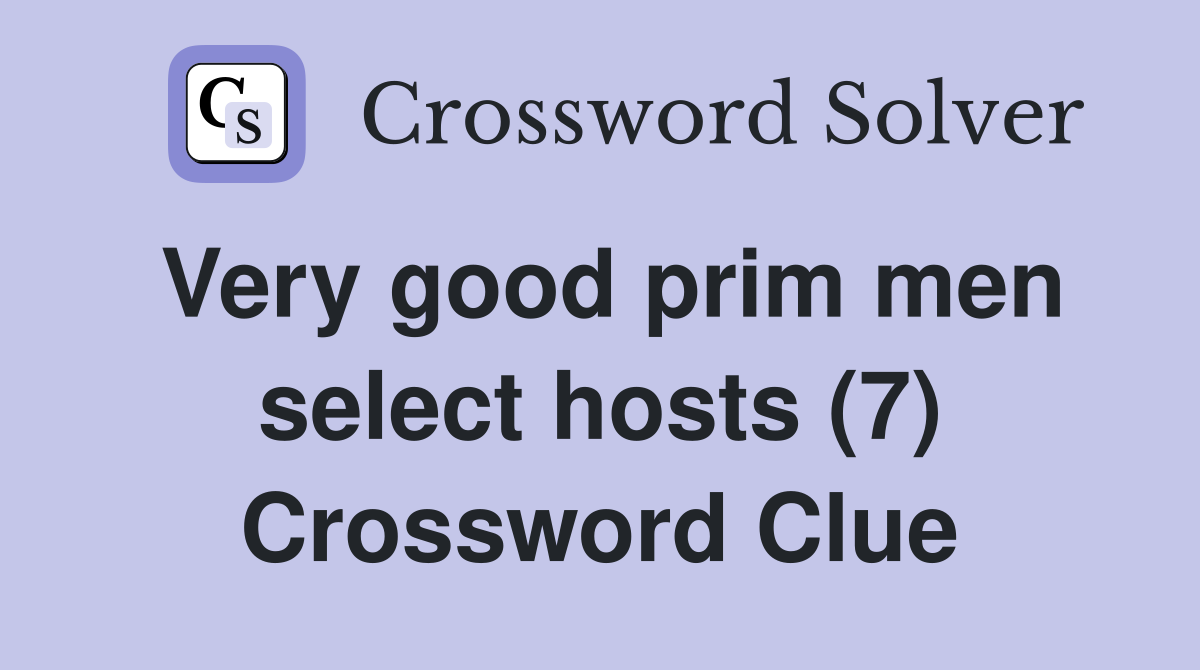 Very good prim men select hosts (7) Crossword Clue