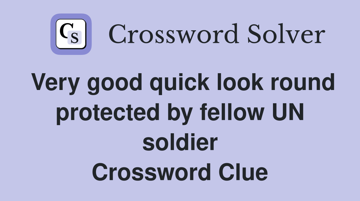 Very good quick look round protected by fellow UN soldier Crossword Clue