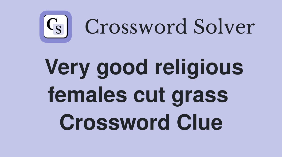 Very good religious females cut grass  Crossword Clue
