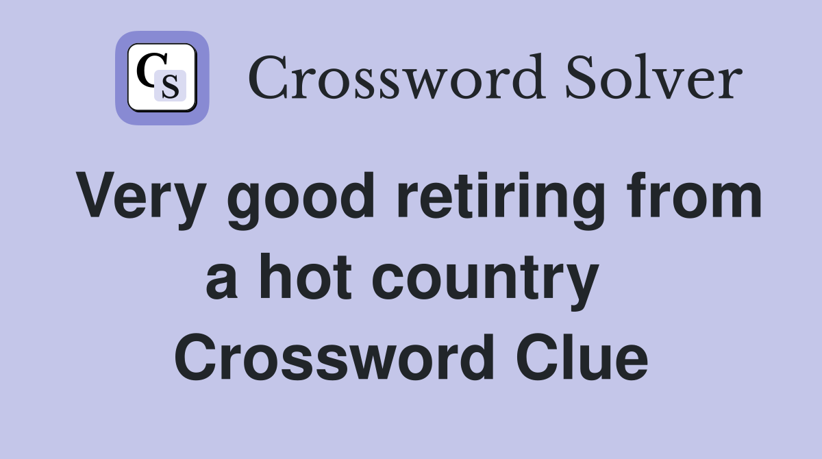 Very good retiring from a hot country  Crossword Clue