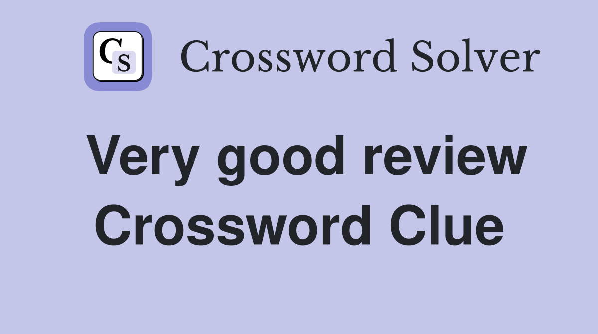 Very good review Crossword Clue