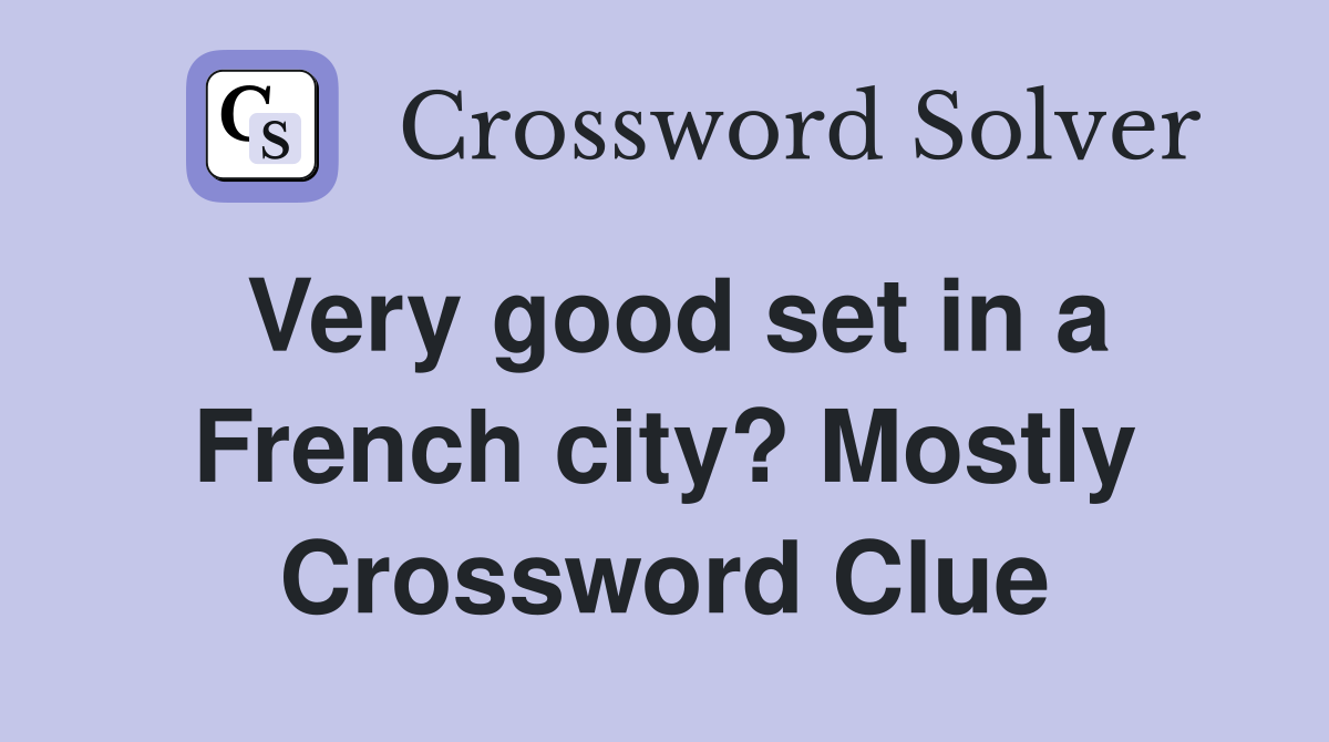Very good set in a French city? Mostly Crossword Clue
