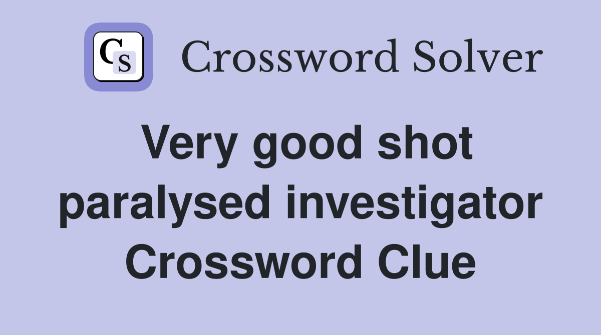 Very good shot paralysed investigator Crossword Clue