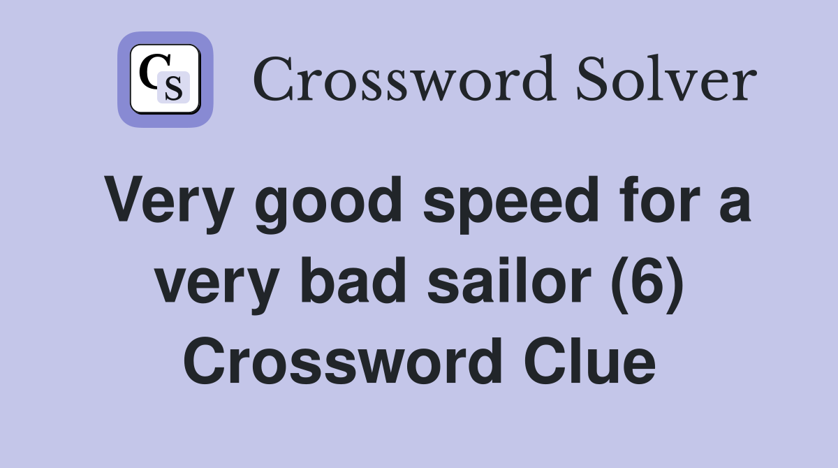 Very good speed for a very bad sailor (6) Crossword Clue