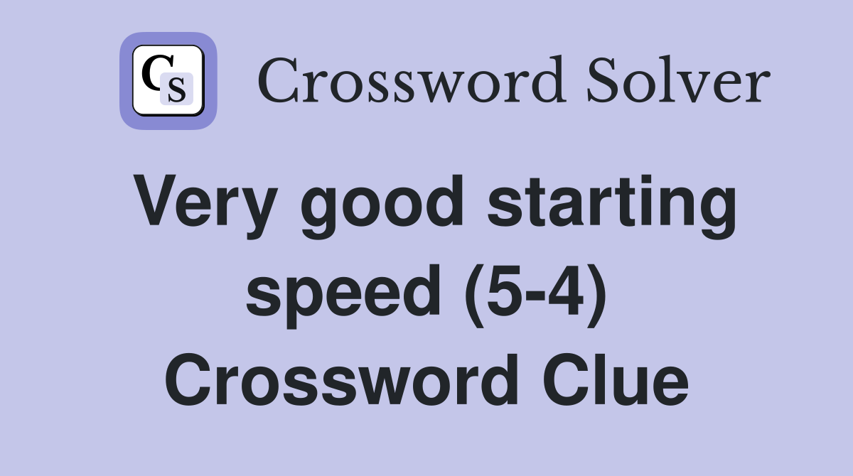 Very good starting speed (5-4) Crossword Clue
