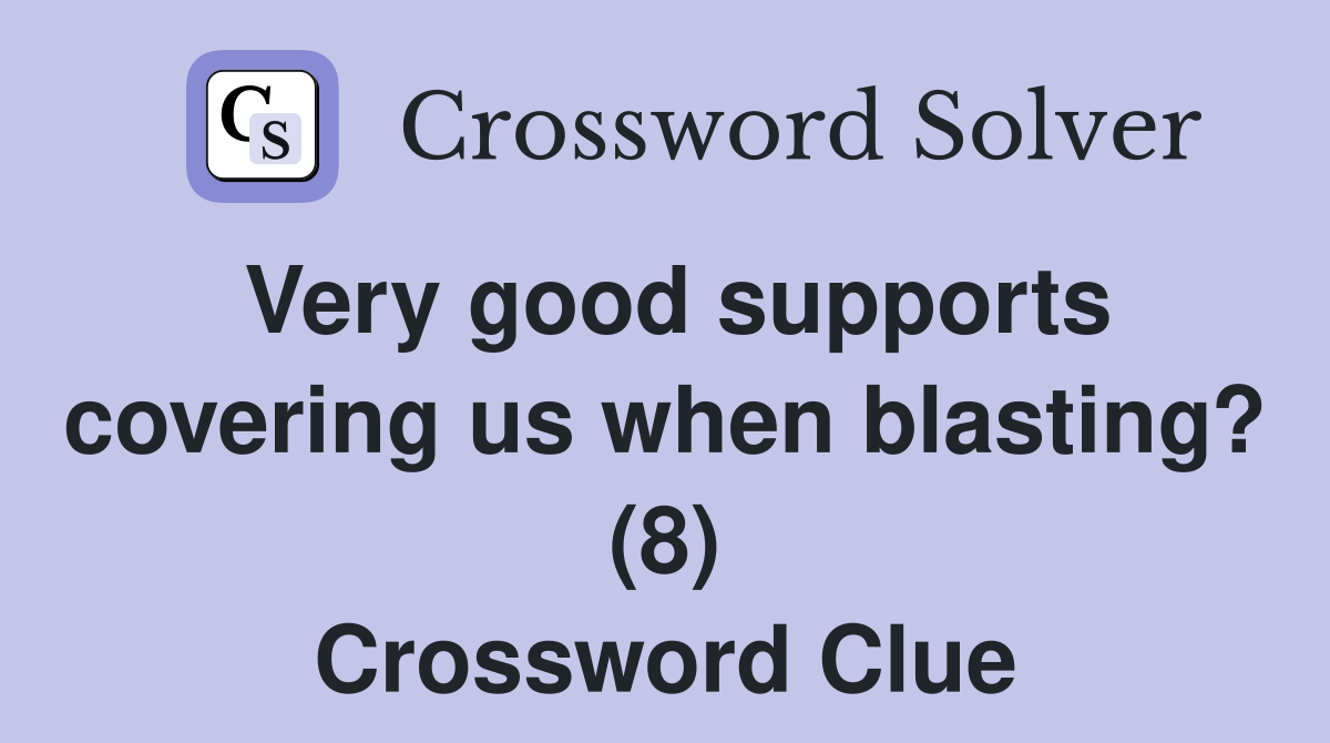 Very good supports covering us when blasting? (8) Crossword Clue