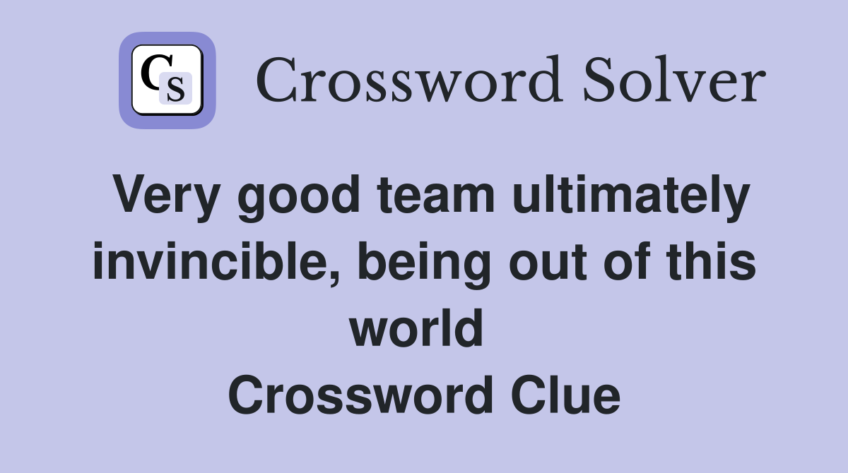 Very good team ultimately invincible, being out of this world  Crossword Clue