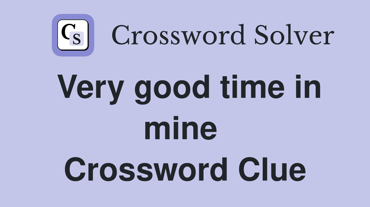 Very good time in mine  Crossword Clue