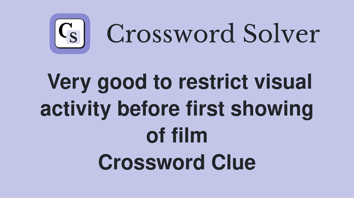 Very good to restrict visual activity before first showing of film Crossword Clue