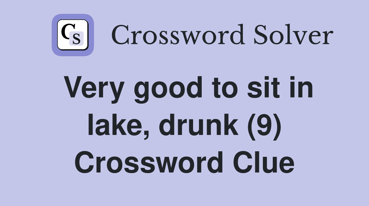 Very good to sit in lake, drunk (9) Crossword Clue