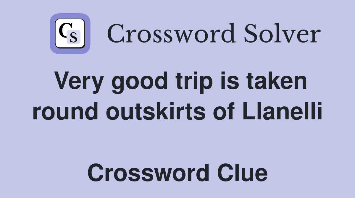 Very good trip is taken round outskirts of Llanelli  Crossword Clue
