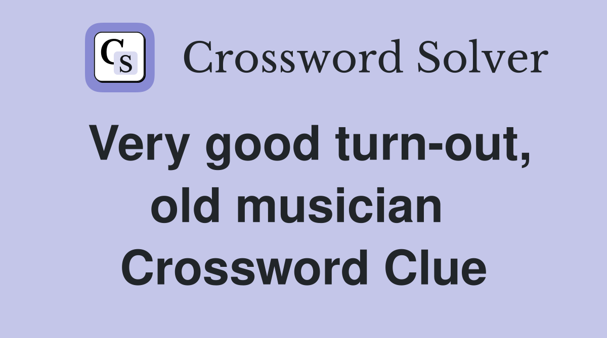 Very good turn-out, old musician  Crossword Clue