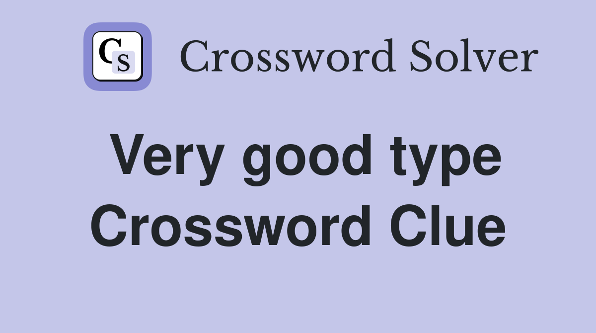 Very good type Crossword Clue