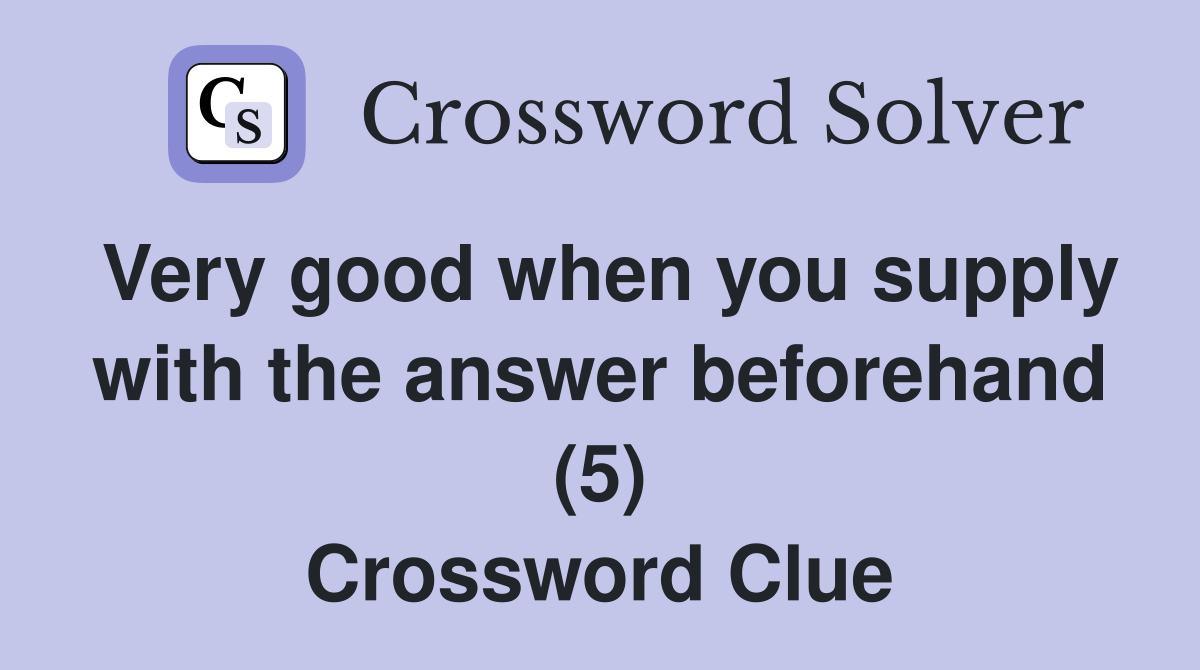 Very good when you supply with the answer beforehand (5) Crossword Clue