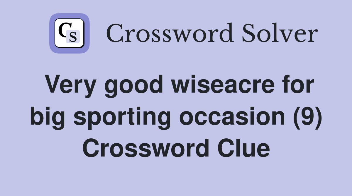 Very good wiseacre for big sporting occasion (9) Crossword Clue