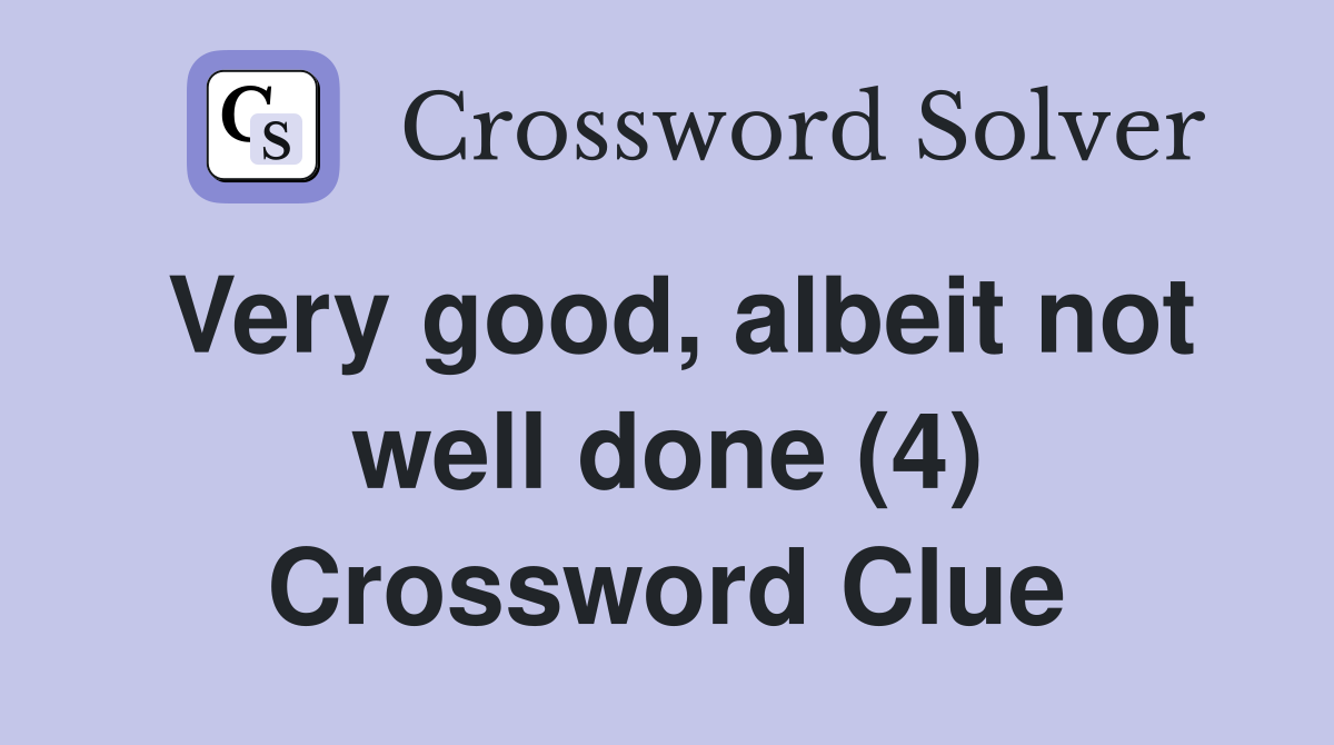Very good, albeit not well done (4) Crossword Clue
