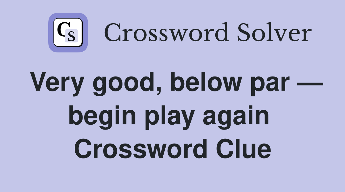 Very good, below par — begin play again  Crossword Clue