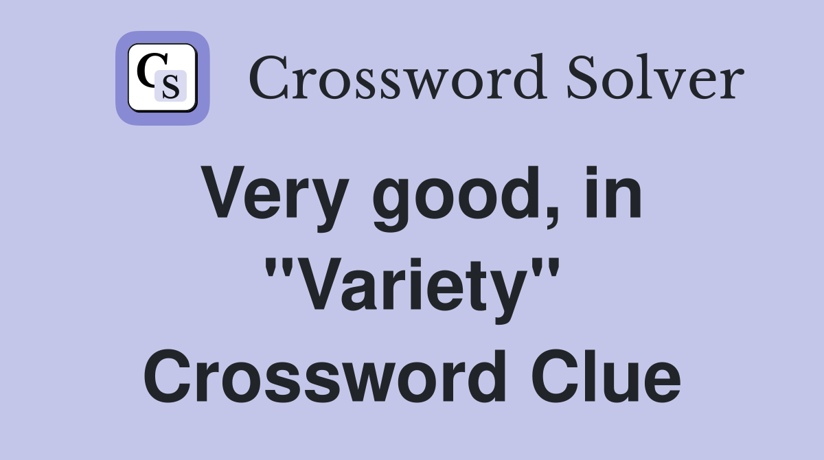 Very good, in "Variety" Crossword Clue