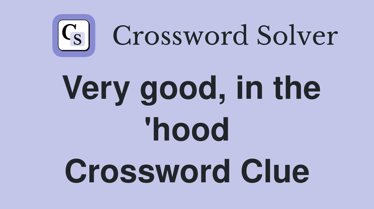 Very good, in the 'hood Crossword Clue