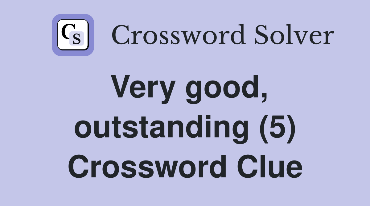 Very good, outstanding (5) Crossword Clue