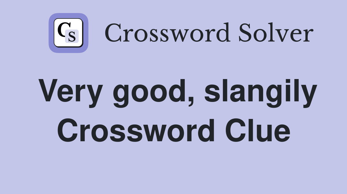 Very good, slangily Crossword Clue